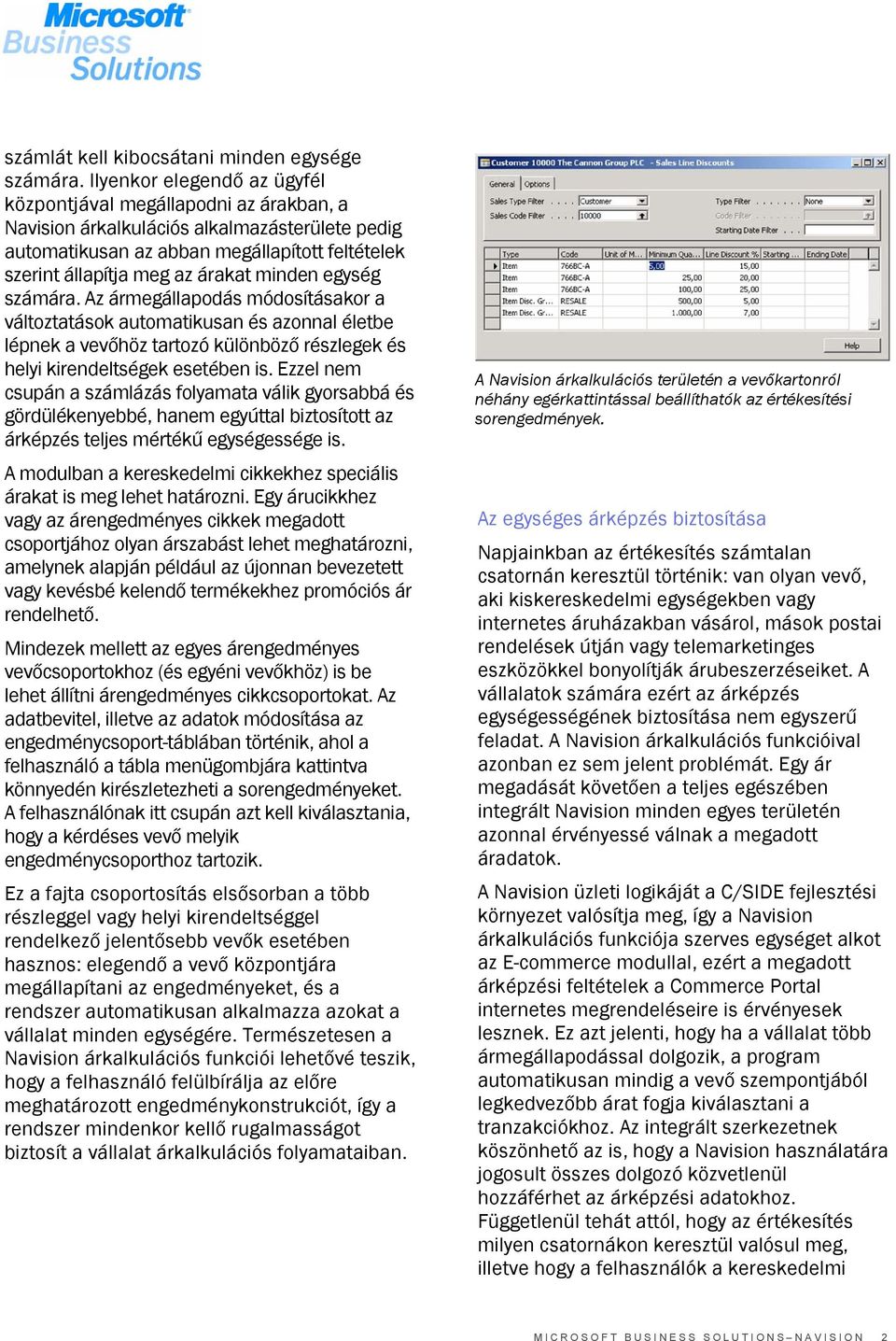 minden egység számára. Az ármegállapodás módosításakor a változtatások automatikusan és azonnal életbe lépnek a vevőhöz tartozó különböző részlegek és helyi kirendeltségek esetében is.