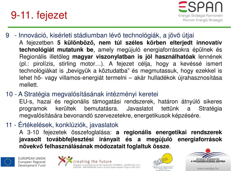 A fejezet célja, hogy a kevéssé ismert technológiákat is bevigyük a köztudatba és megmutassuk, hogy ezekkel is lehet hő- vagy villamos-energiát termelni akár hulladékok újrahasznosítása mellett.