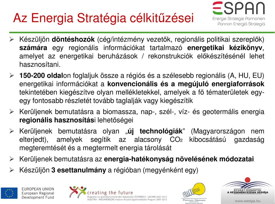 150-200 oldalon foglaljuk össze a régiós és a szélesebb regionális (A, HU, EU) energetikai információkat a konvencionális és a megújuló energiaforrások tekintetében kiegészítve olyan mellékletekkel,