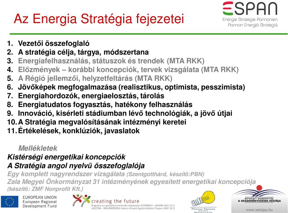 Energiahordozók, energiaelosztás, tárolás 8. Energiatudatos fogyasztás, hatékony felhasználás 9. Innováció, kisérleti stádiumban lévő technológiák, a jövő útjai 10.