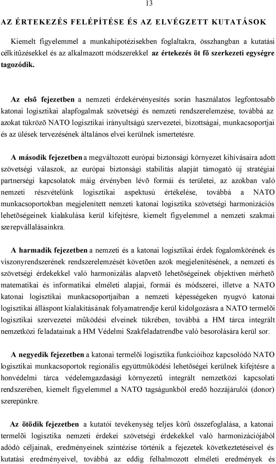 Az elsõ fejezetben a nemzeti érdekérvényesítés során használatos legfontosabb katonai logisztikai alapfogalmak szövetségi és nemzeti rendszerelemzése, továbbá az azokat tükrözõ NATO logisztikai
