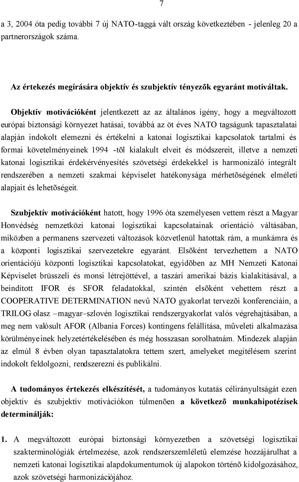 értékelni a katonai logisztikai kapcsolatok tartalmi és formai követelményeinek 1994 -tõl kialakult elveit és módszereit, illetve a nemzeti katonai logisztikai érdekérvényesítés szövetségi érdekekkel