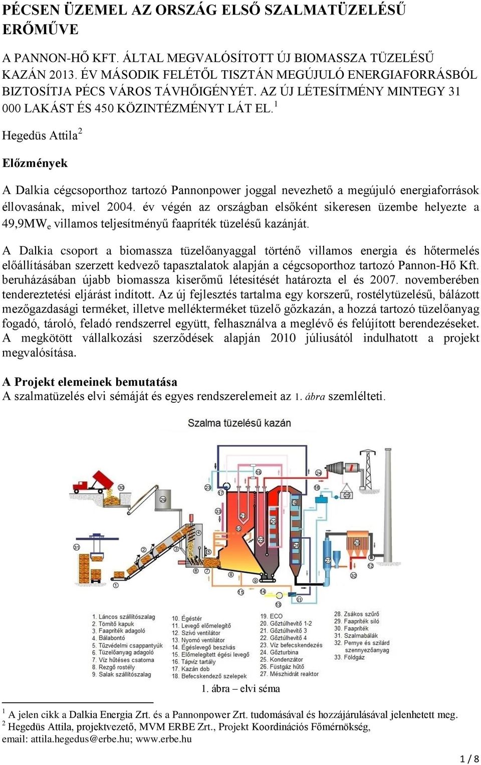 1 Hegedüs Attila 2 Előzmények A Dalkia cégcsoporthoz tartozó Pannonpower joggal nevezhető a megújuló energiaforrások éllovasának, mivel 2004.