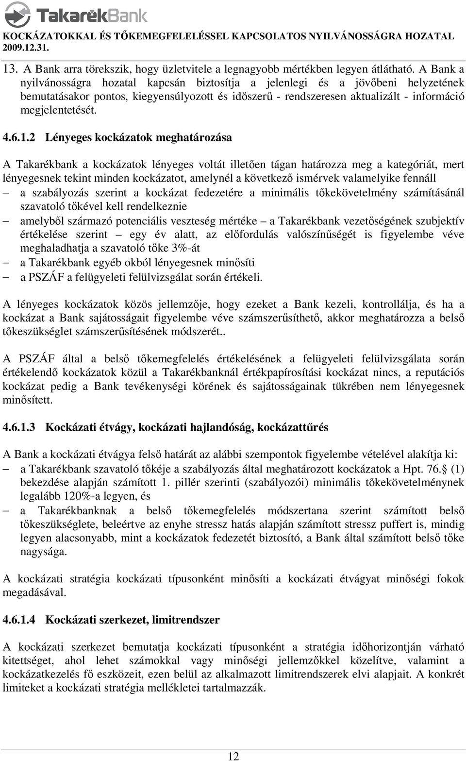 6.1.2 Lényeges kockázatok meghatározása A Takarékbank a kockázatok lényeges voltát illetően tágan határozza meg a kategóriát, mert lényegesnek tekint minden kockázatot, amelynél a következő ismérvek