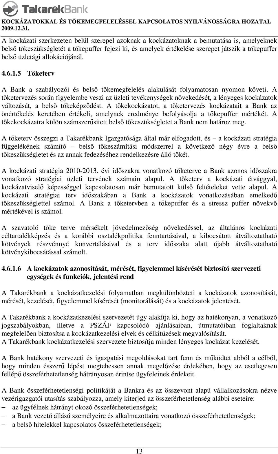 A tőketervezés során figyelembe veszi az üzleti tevékenységek növekedését, a lényeges kockázatok változását, a belső tőkeképződést.