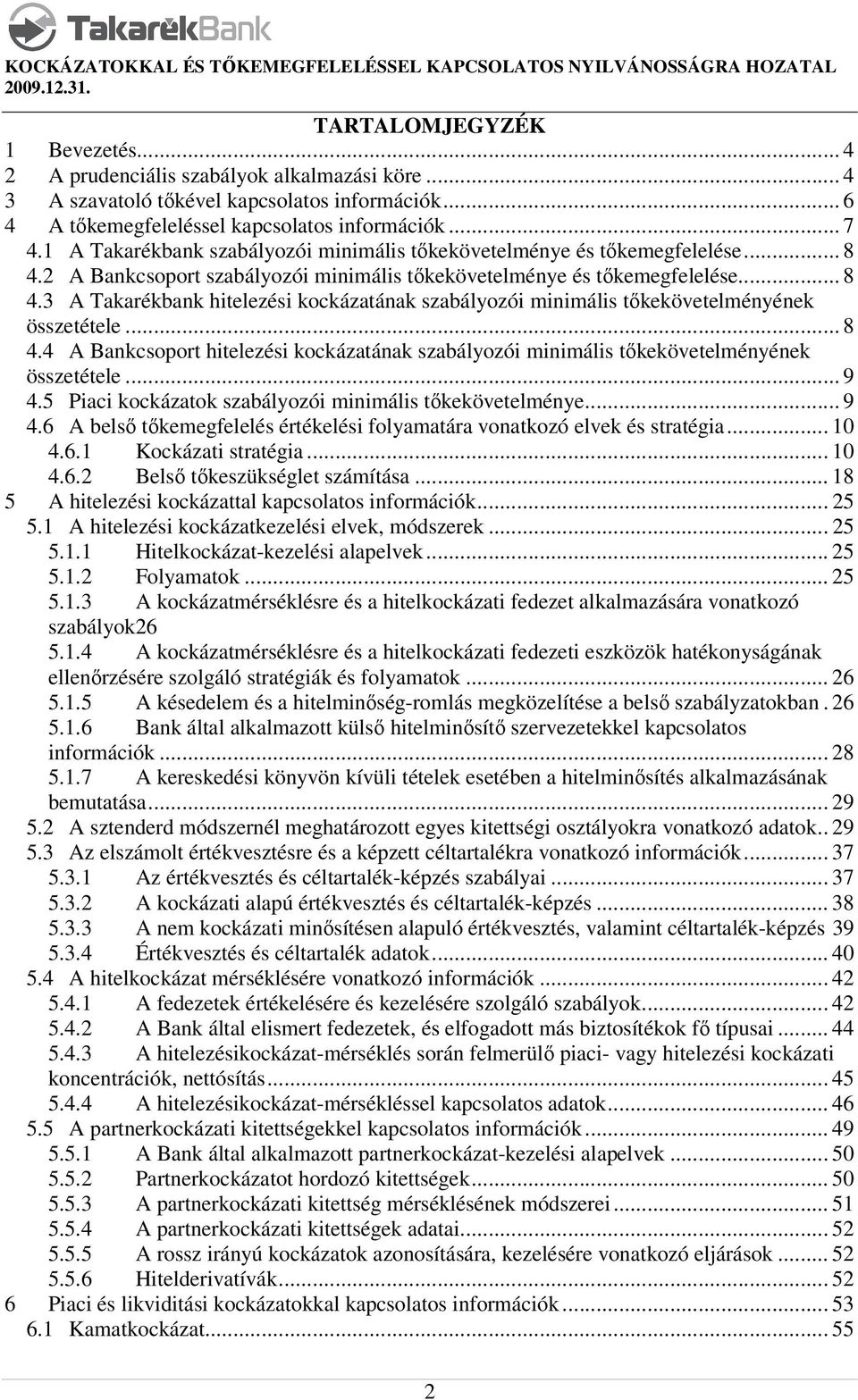 .. 8 4.4 A Bankcsoport hitelezési kockázatának szabályozói minimális tőkekövetelményének összetétele... 9 4.5 Piaci kockázatok szabályozói minimális tőkekövetelménye... 9 4.6 A belső tőkemegfelelés értékelési folyamatára vonatkozó elvek és stratégia.