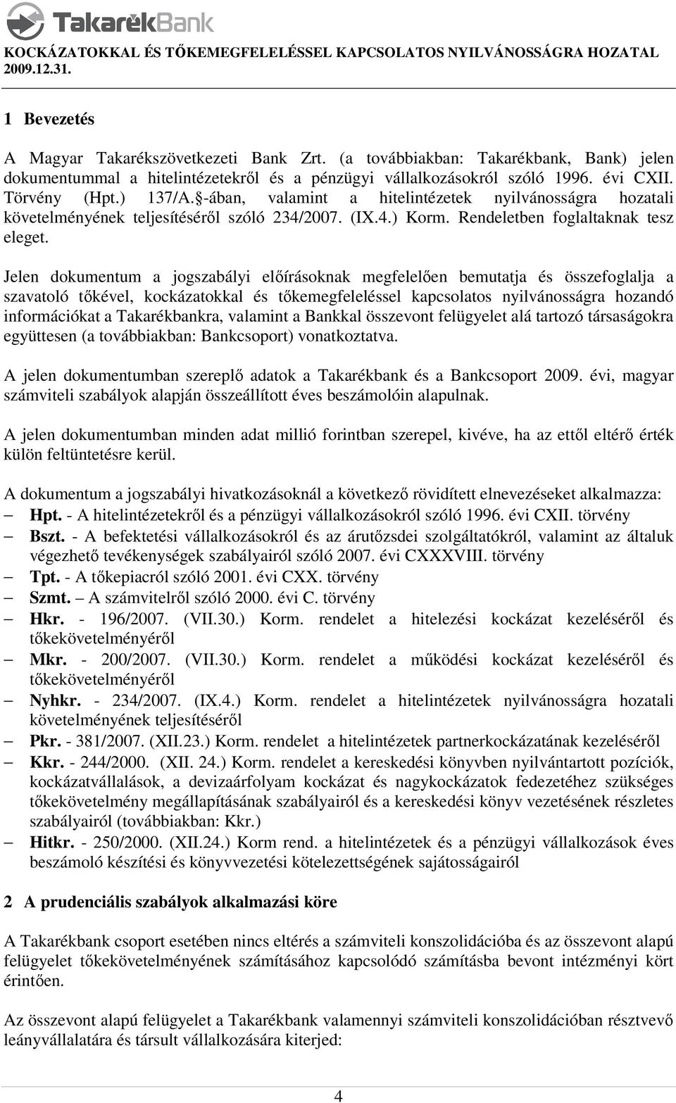 Jelen dokumentum a jogszabályi előírásoknak megfelelően bemutatja és összefoglalja a szavatoló tőkével, kockázatokkal és tőkemegfeleléssel kapcsolatos nyilvánosságra hozandó információkat a