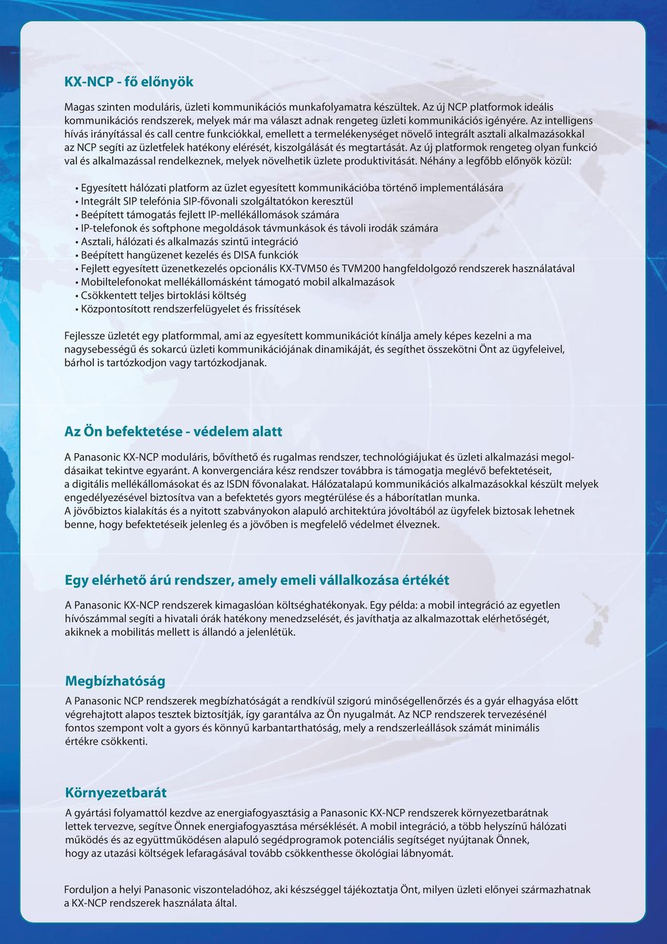 Az intelligens hívás irányítással és call centre funkciókkal, emellett a termelékenységet növelő integrált asztali alkalmazásokkal az NCP segíti az üzletfelek hatékony elérését, kiszolgálását és