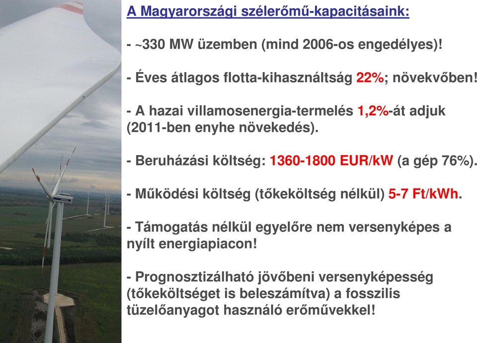 - A hazai villamosenergia-termelés 1,2%-át adjuk (2011-ben enyhe növekedés). - Beruházási költség: 1360-1800 EUR/kW (a gép 76%).