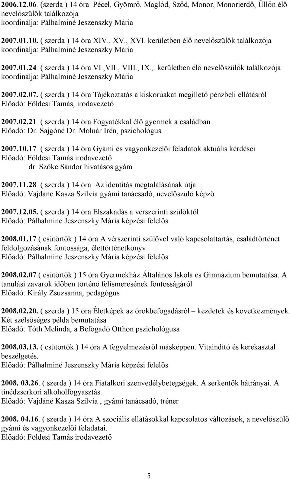 II., VIII., IX.,. kerületben élő nevelőszülők találkozója koordinálja: Pálhalminé Jeszenszky Mária 2007.