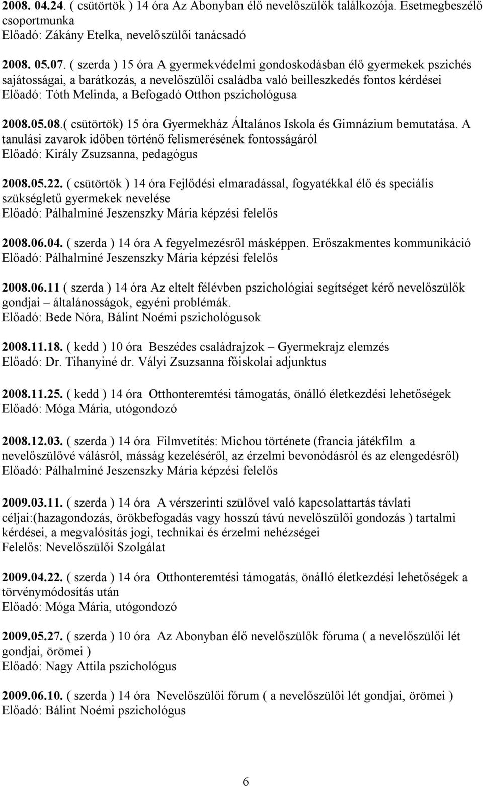 pszichológusa 2008.05.08.( csütörtök) 15 óra Gyermekház Általános Iskola és Gimnázium bemutatása.