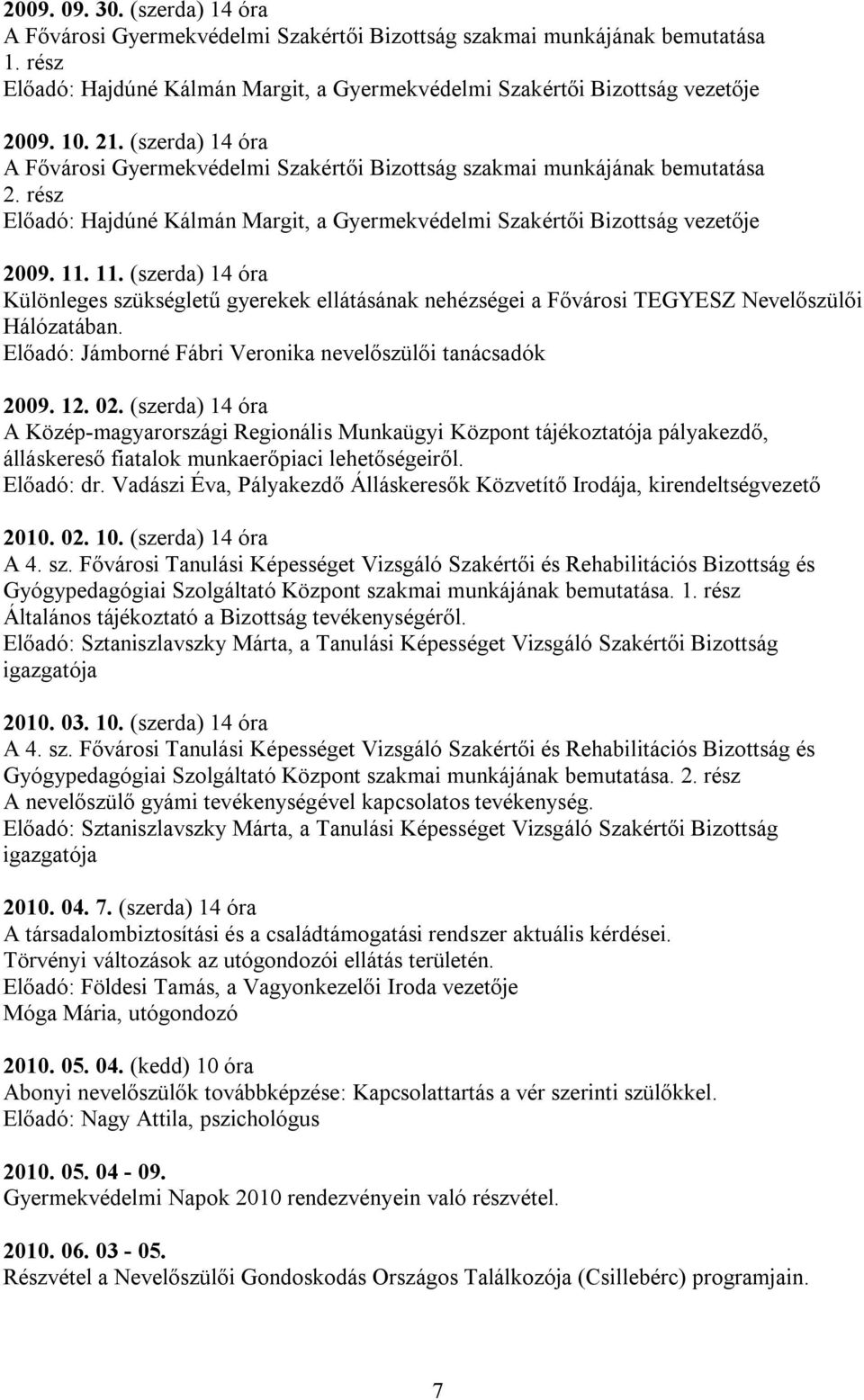 11. (szerda) 14 óra Különleges szükségletű gyerekek ellátásának nehézségei a Fővárosi TEGYESZ Nevelőszülői Hálózatában. Előadó: Jámborné Fábri Veronika nevelőszülői tanácsadók 2009. 12. 02.