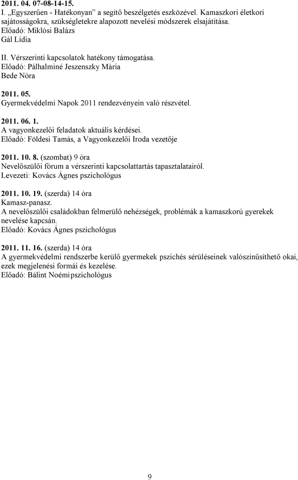 1. A vagyonkezelői feladatok aktuális kérdései. Előadó: Földesi Tamás, a Vagyonkezelői Iroda vezetője 2011. 10. 8. (szombat) 9 óra Nevelőszülői fórum a vérszerinti kapcsolattartás tapasztalatairól.