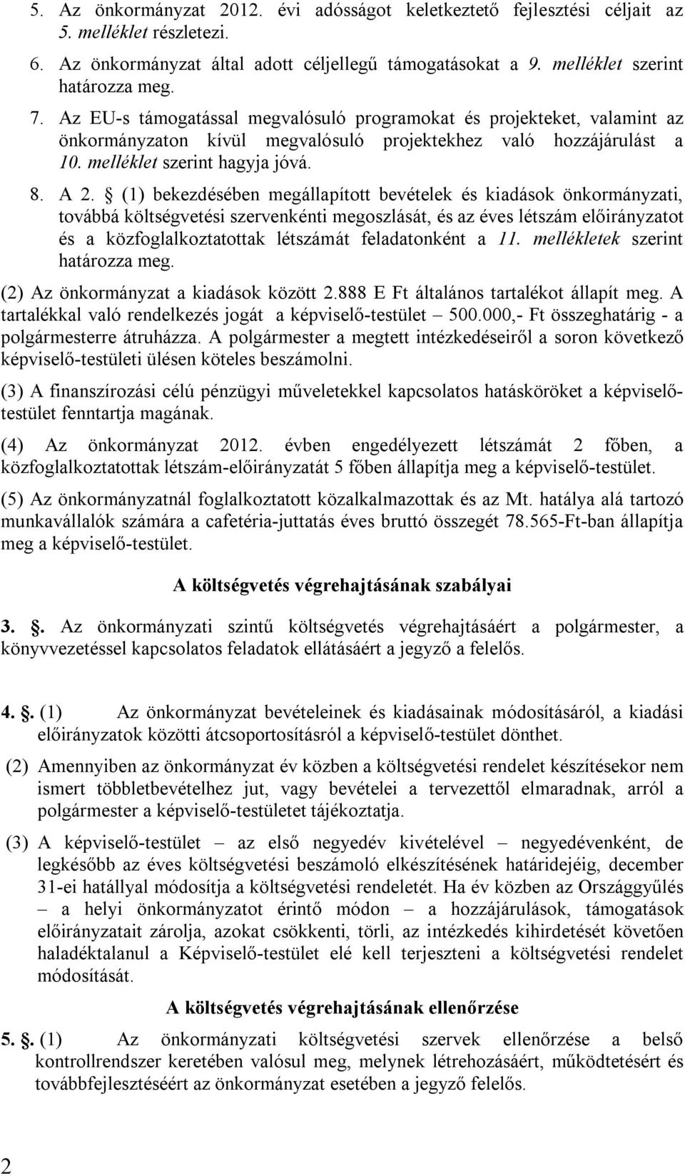 (1) bekezdésében megállapított bevételek és kiadások önkormányzati, továbbá költségvetési szervenkénti megoszlását, és az éves létszám előirányzatot és a közfoglalkoztatottak létszámát feladatonként