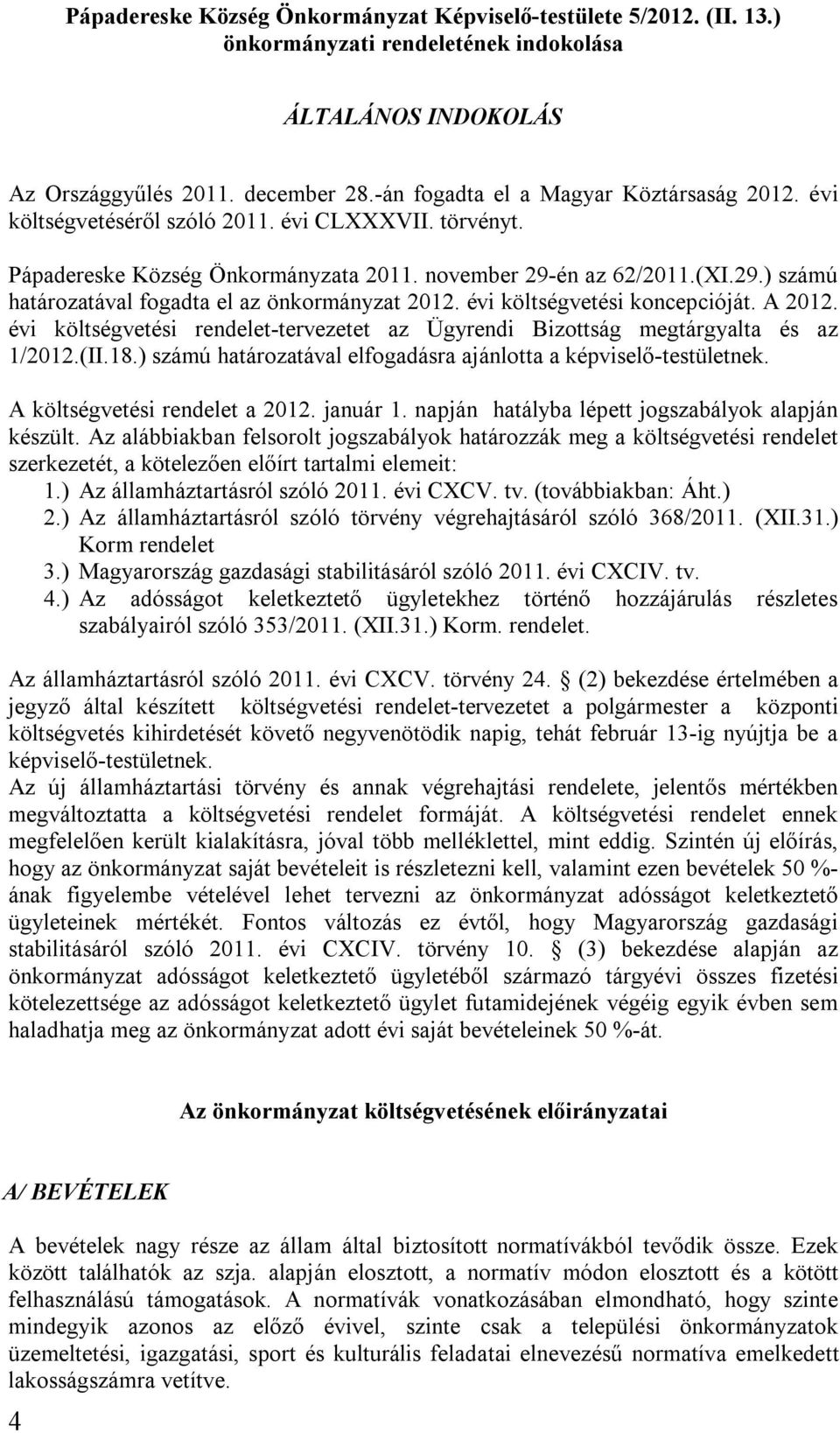 én az 62/2011.(XI.29.) számú határozatával fogadta el az önkormányzat 2012. évi költségvetési koncepcióját. A 2012.