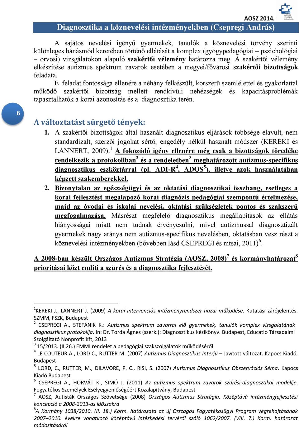 (gyógypedagógiai pszichológiai orvosi) vizsgálatokon alapuló szakértői vélemény határozza meg.