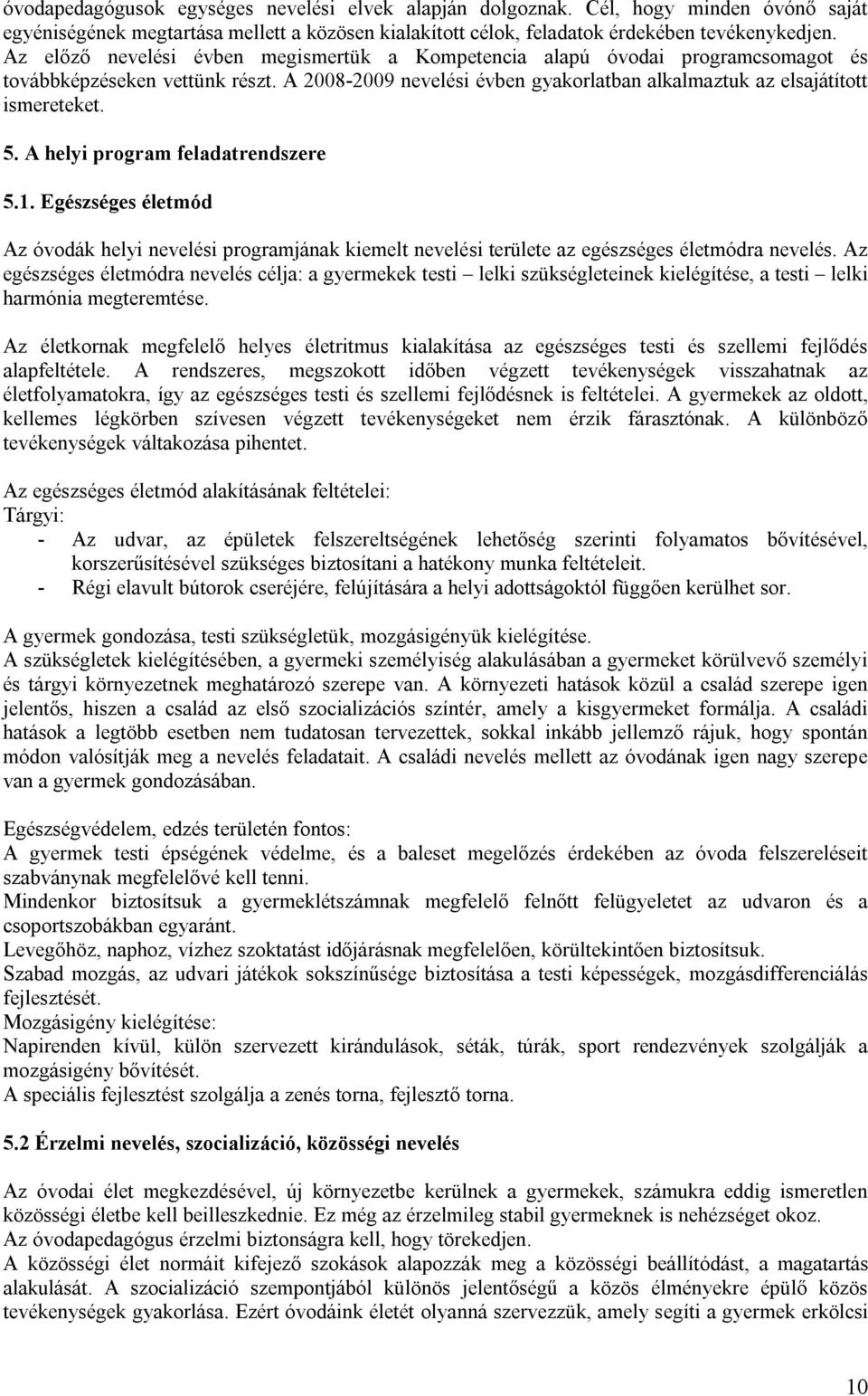 A helyi program feladatrendszere 5.1. Egészséges életmód Az óvodák helyi nevelési programjának kiemelt nevelési területe az egészséges életmódra nevelés.