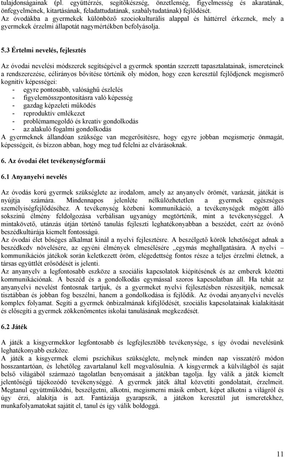 3 Értelmi nevelés, fejlesztés Az óvodai nevelési módszerek segítségével a gyermek spontán szerzett tapasztalatainak, ismereteinek a rendszerezése, célirányos bővítése történik oly módon, hogy ezen