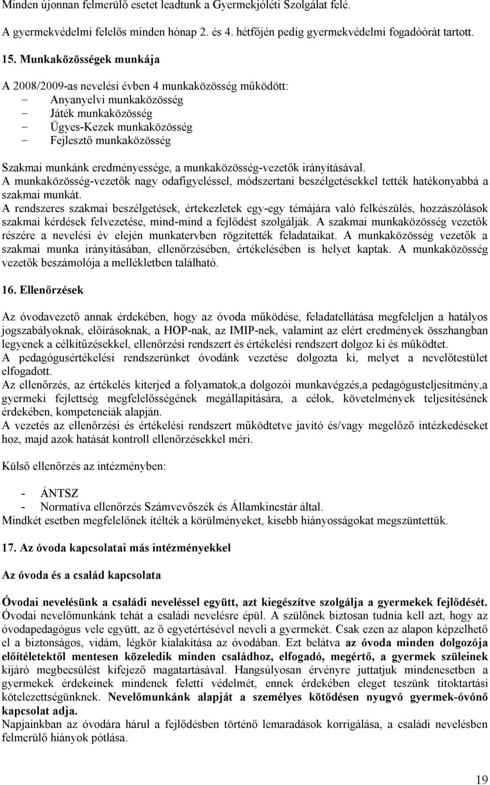 eredményessége, a munkaközösség-vezetők irányításával. A munkaközösség-vezetők nagy odafigyeléssel, módszertani beszélgetésekkel tették hatékonyabbá a szakmai munkát.