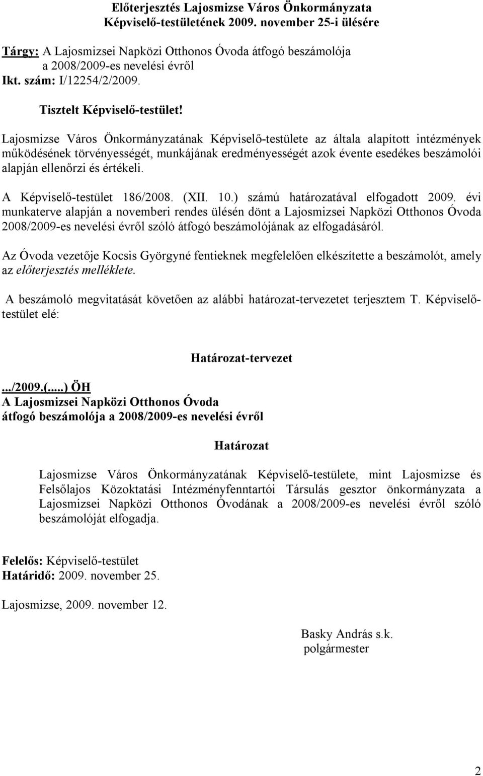 Lajosmizse Város Önkormányzatának Képviselő-testülete az általa alapított intézmények működésének törvényességét, munkájának eredményességét azok évente esedékes beszámolói alapján ellenőrzi és