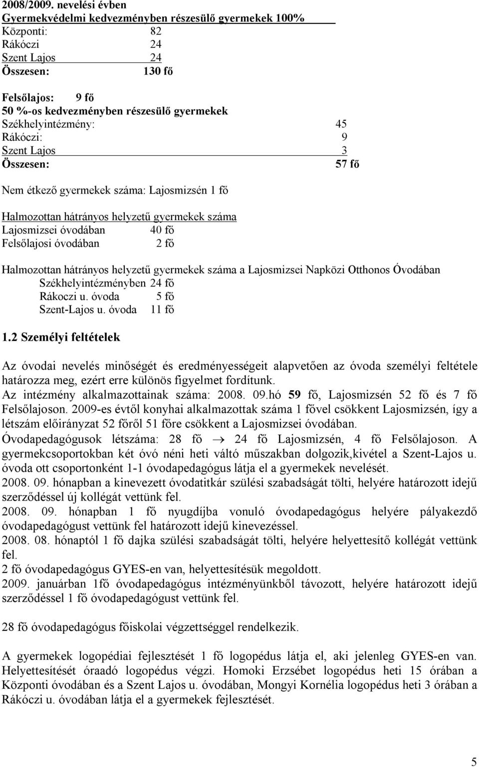 Székhelyintézmény: 45 Rákóczi: 9 Szent Lajos 3 Összesen: 57 fő Nem étkező gyermekek száma: Lajosmizsén 1 fő Halmozottan hátrányos helyzetű gyermekek száma Lajosmizsei óvodában 40 fő Felsőlajosi