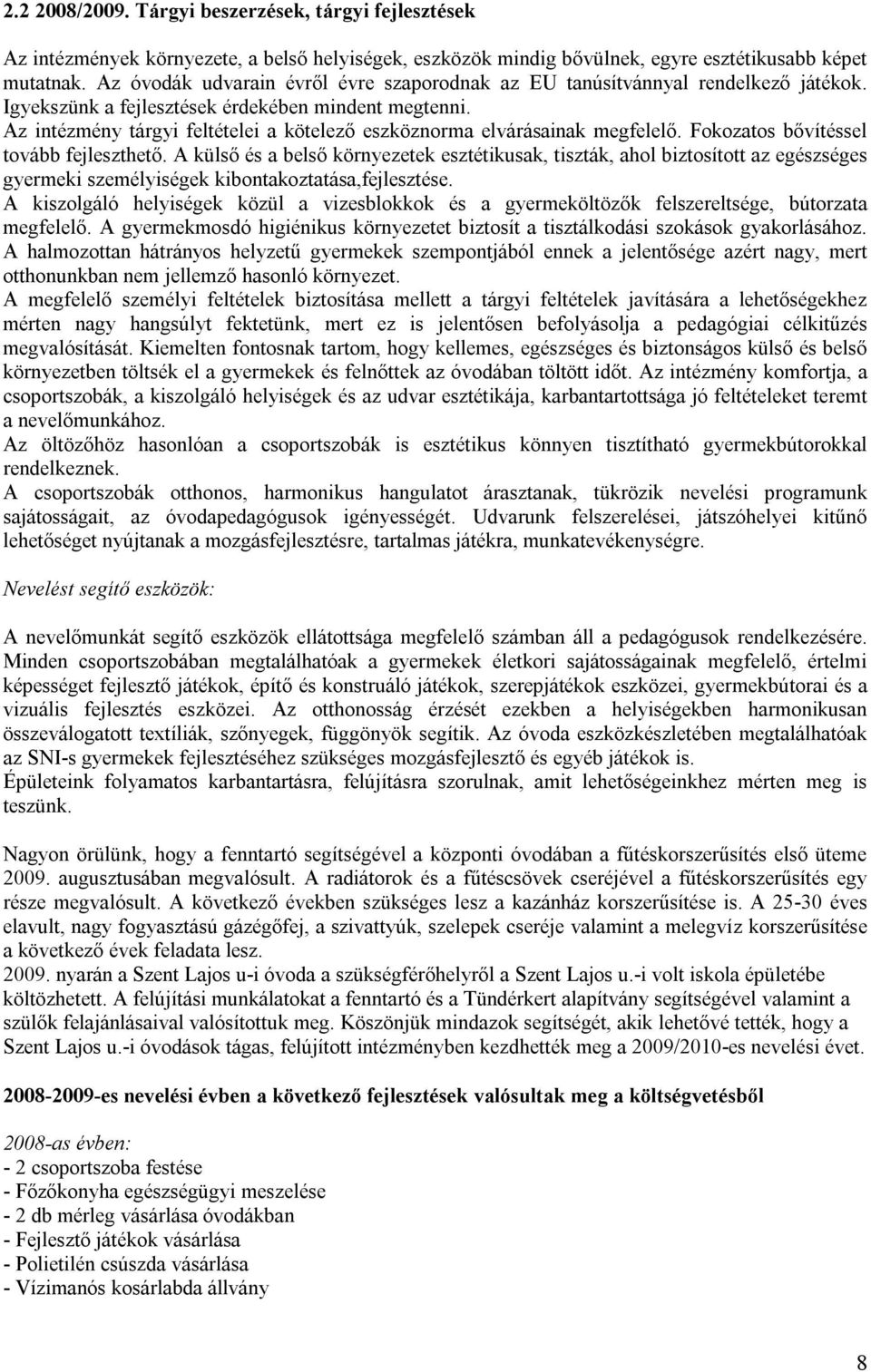 Az intézmény tárgyi feltételei a kötelező eszköznorma elvárásainak megfelelő. Fokozatos bővítéssel tovább fejleszthető.