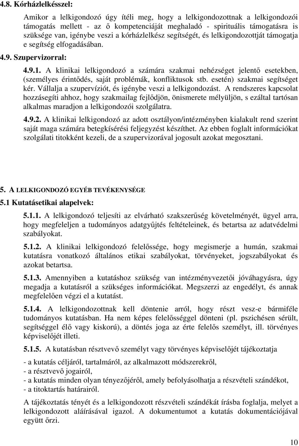 A klinikai lelkigondozó a számára szakmai nehézséget jelentő esetekben, (személyes érintődés, saját problémák, konfliktusok stb. esetén) szakmai segítséget kér.