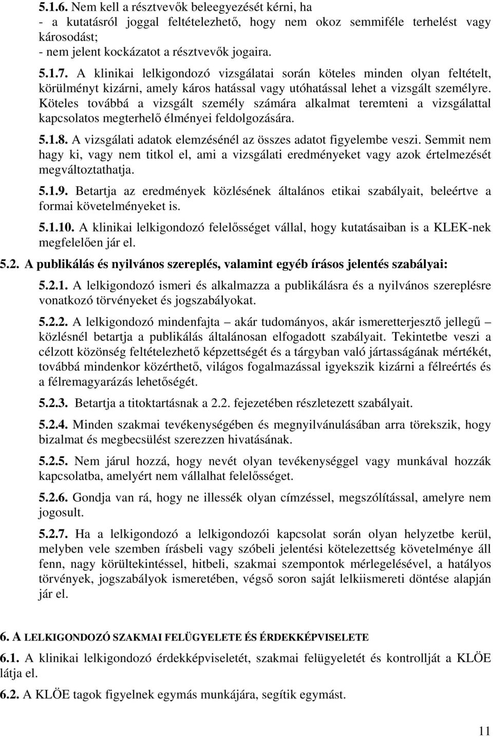 Köteles továbbá a vizsgált személy számára alkalmat teremteni a vizsgálattal kapcsolatos megterhelő élményei feldolgozására. 5.1.8. A vizsgálati adatok elemzésénél az összes adatot figyelembe veszi.