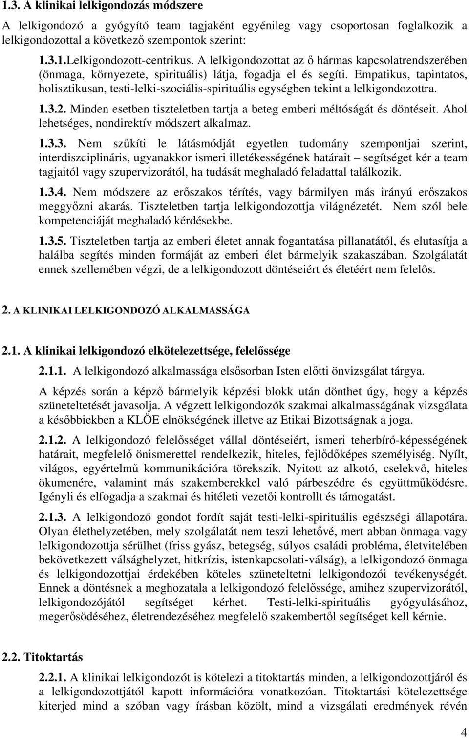 Empatikus, tapintatos, holisztikusan, testi-lelki-szociális-spirituális egységben tekint a lelkigondozottra. 1.3.2. Minden esetben tiszteletben tartja a beteg emberi méltóságát és döntéseit.