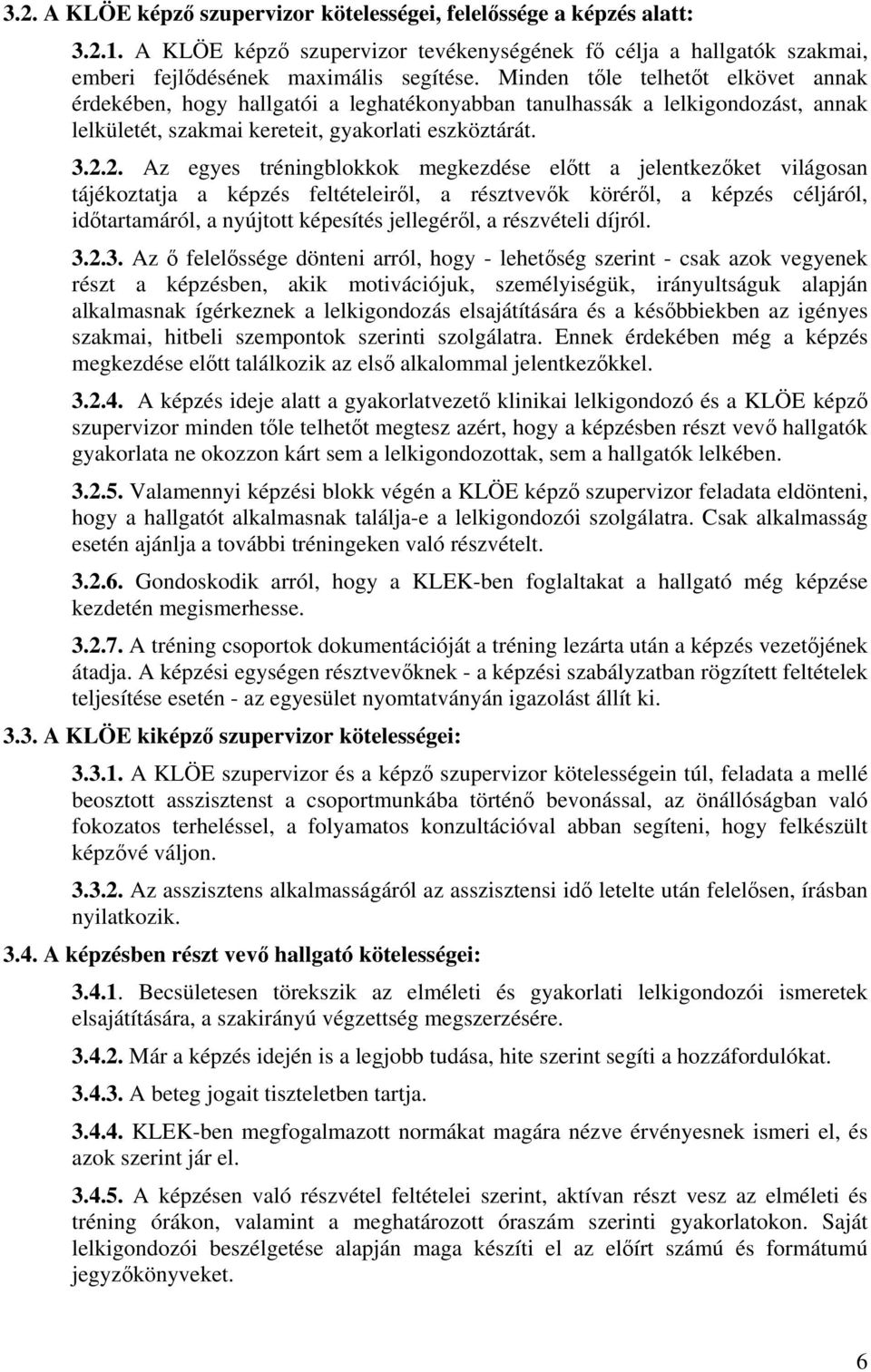 2. Az egyes tréningblokkok megkezdése előtt a jelentkezőket világosan tájékoztatja a képzés feltételeiről, a résztvevők köréről, a képzés céljáról, időtartamáról, a nyújtott képesítés jellegéről, a