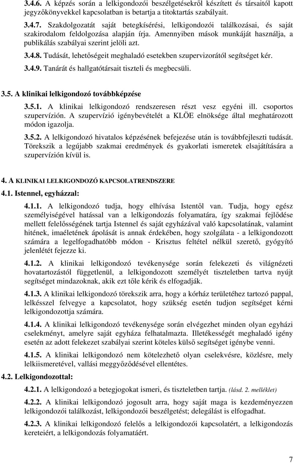 Tudását, lehetőségeit meghaladó esetekben szupervizorától segítséget kér. 3.4.9. Tanárát és hallgatótársait tiszteli és megbecsüli. 3.5. A klinikai lelkigondozó továbbképzése 3.5.1.