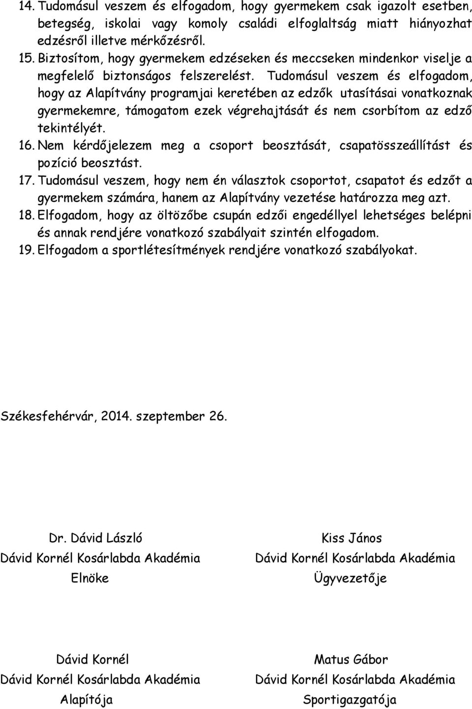 Tudomásul veszem és elfogadom, hogy az Alapítvány programjai keretében az edzők utasításai vonatkoznak gyermekemre, támogatom ezek végrehajtását és nem csorbítom az edző tekintélyét. 16.