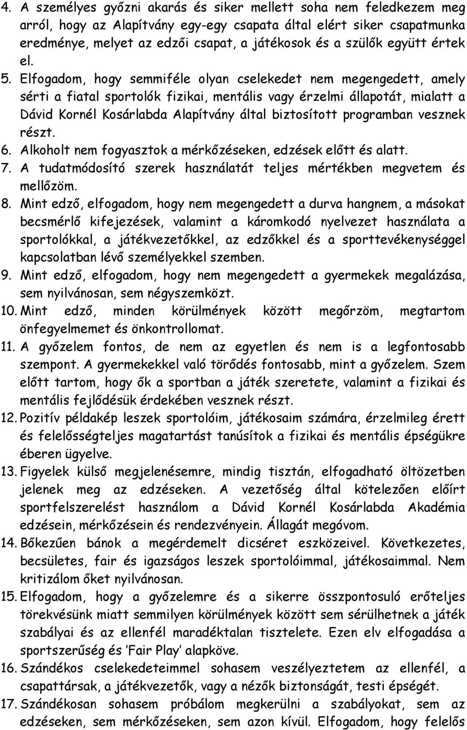 Elfogadom, hogy semmiféle olyan cselekedet nem megengedett, amely sérti a fiatal sportolók fizikai, mentális vagy érzelmi állapotát, mialatt a Dávid Kornél Kosárlabda Alapítvány által biztosított