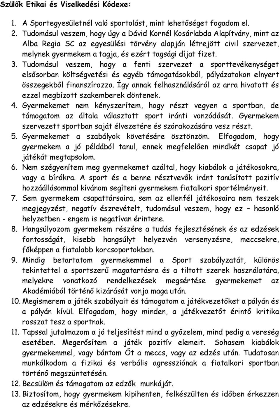 3. Tudomásul veszem, hogy a fenti szervezet a sporttevékenységet elsősorban költségvetési és egyéb támogatásokból, pályázatokon elnyert összegekből finanszírozza.