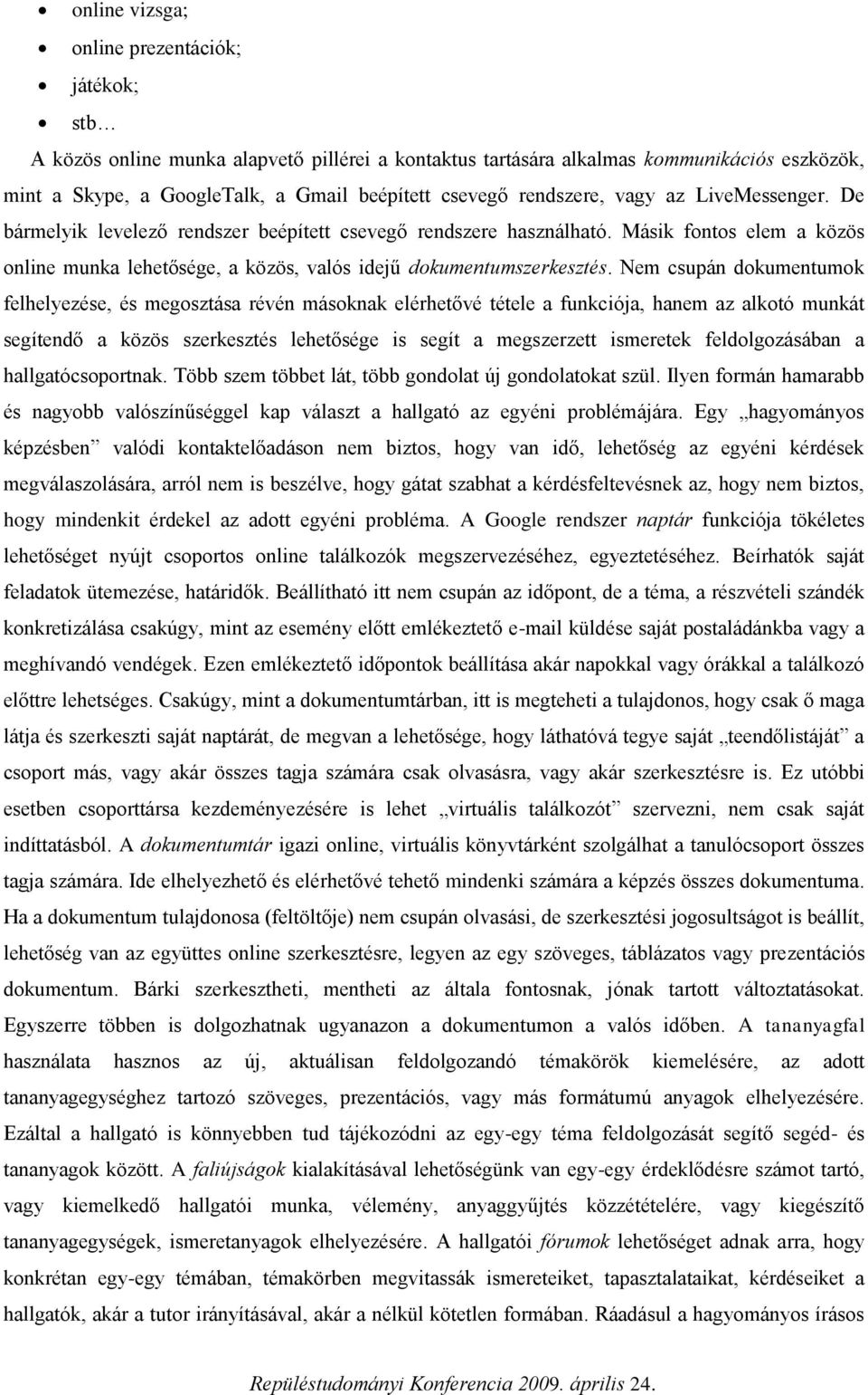 Nem csupán dokumentumok felhelyezése, és megosztása révén másoknak elérhetővé tétele a funkciója, hanem az alkotó munkát segítendő a közös szerkesztés lehetősége is segít a megszerzett ismeretek