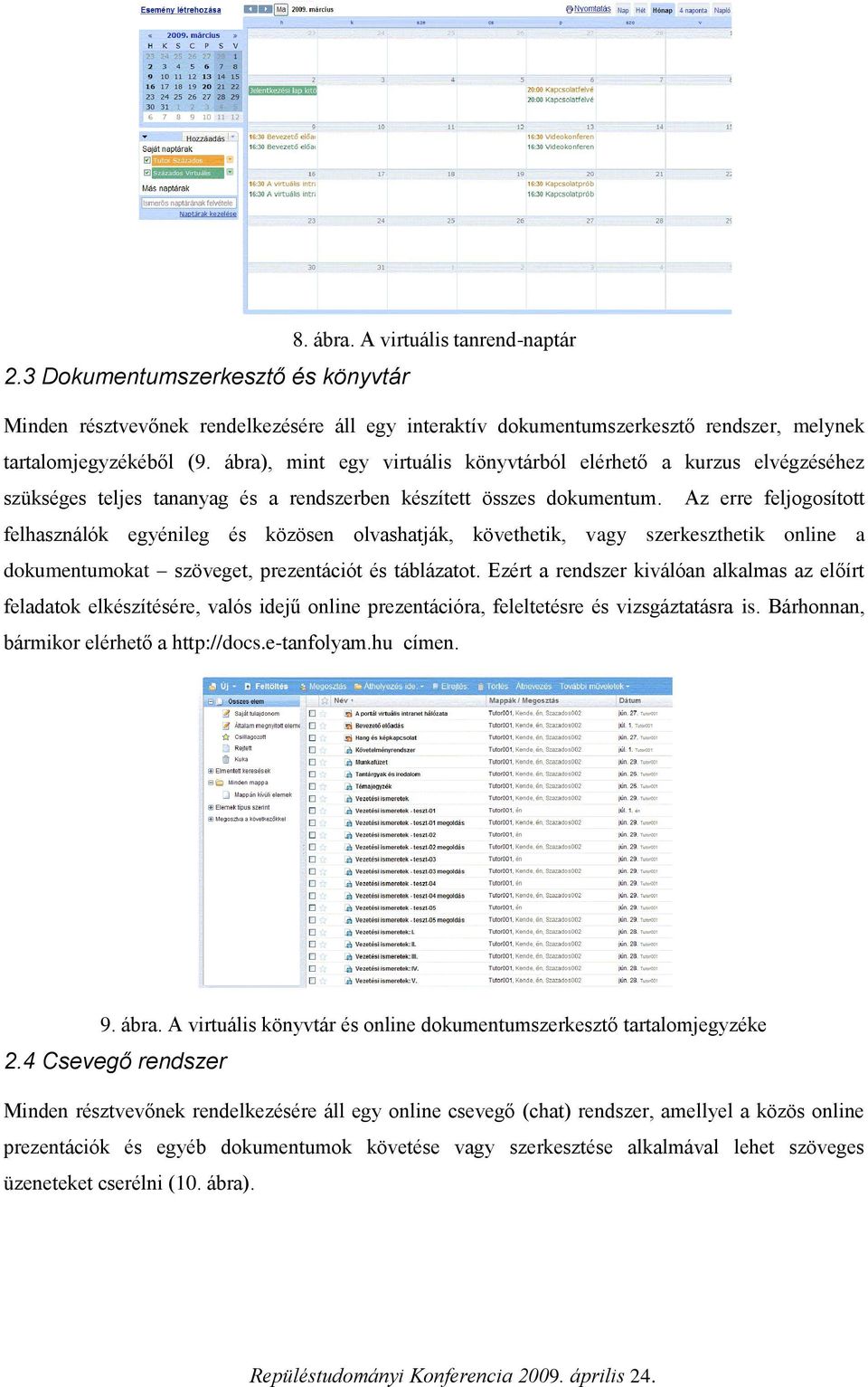 Az erre feljogosított felhasználók egyénileg és közösen olvashatják, követhetik, vagy szerkeszthetik online a dokumentumokat szöveget, prezentációt és táblázatot.