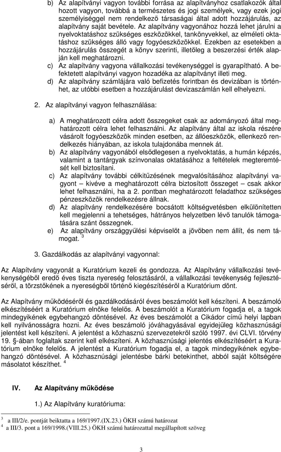 Az alapítvány vagyonához hozzá lehet járulni a nyelvoktatáshoz szükséges eszközökkel, tankönyvekkel, az elméleti oktatáshoz szükséges álló vagy fogyóeszközökkel.