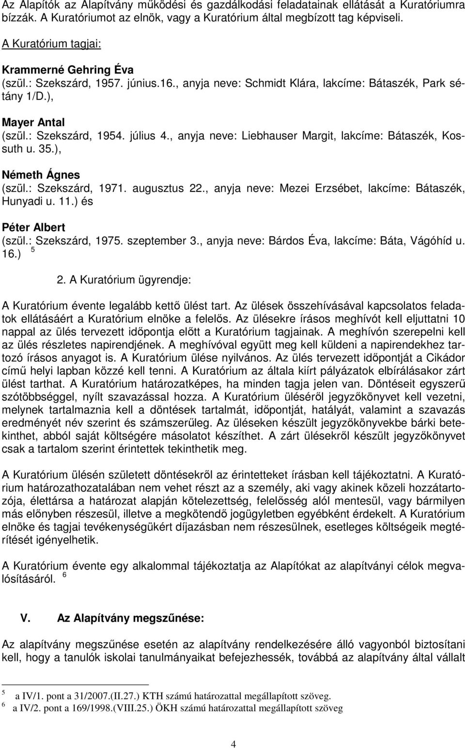 , anyja neve: Liebhauser Margit, lakcíme: Bátaszék, Kossuth u..), Németh Ágnes (szül.: Szekszárd, 1971. augusztus 22., anyja neve: Mezei Erzsébet, lakcíme: Bátaszék, Hunyadi u. 11.