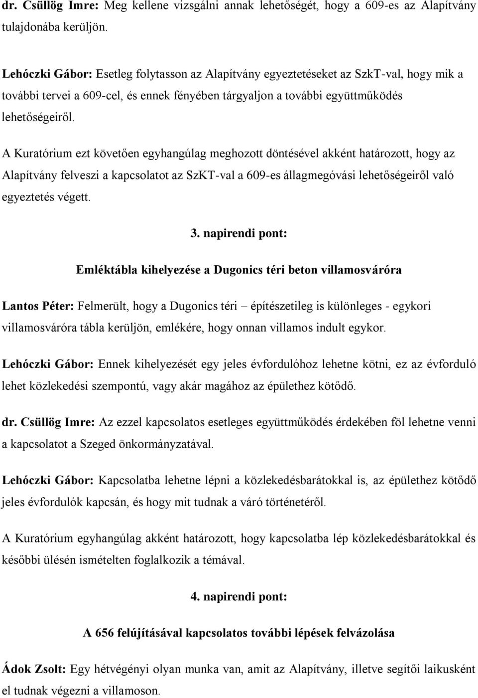 A Kuratórium ezt követően egyhangúlag meghozott döntésével akként határozott, hogy az Alapítvány felveszi a kapcsolatot az SzKT-val a 609-es állagmegóvási lehetőségeiről való egyeztetés végett. 3.