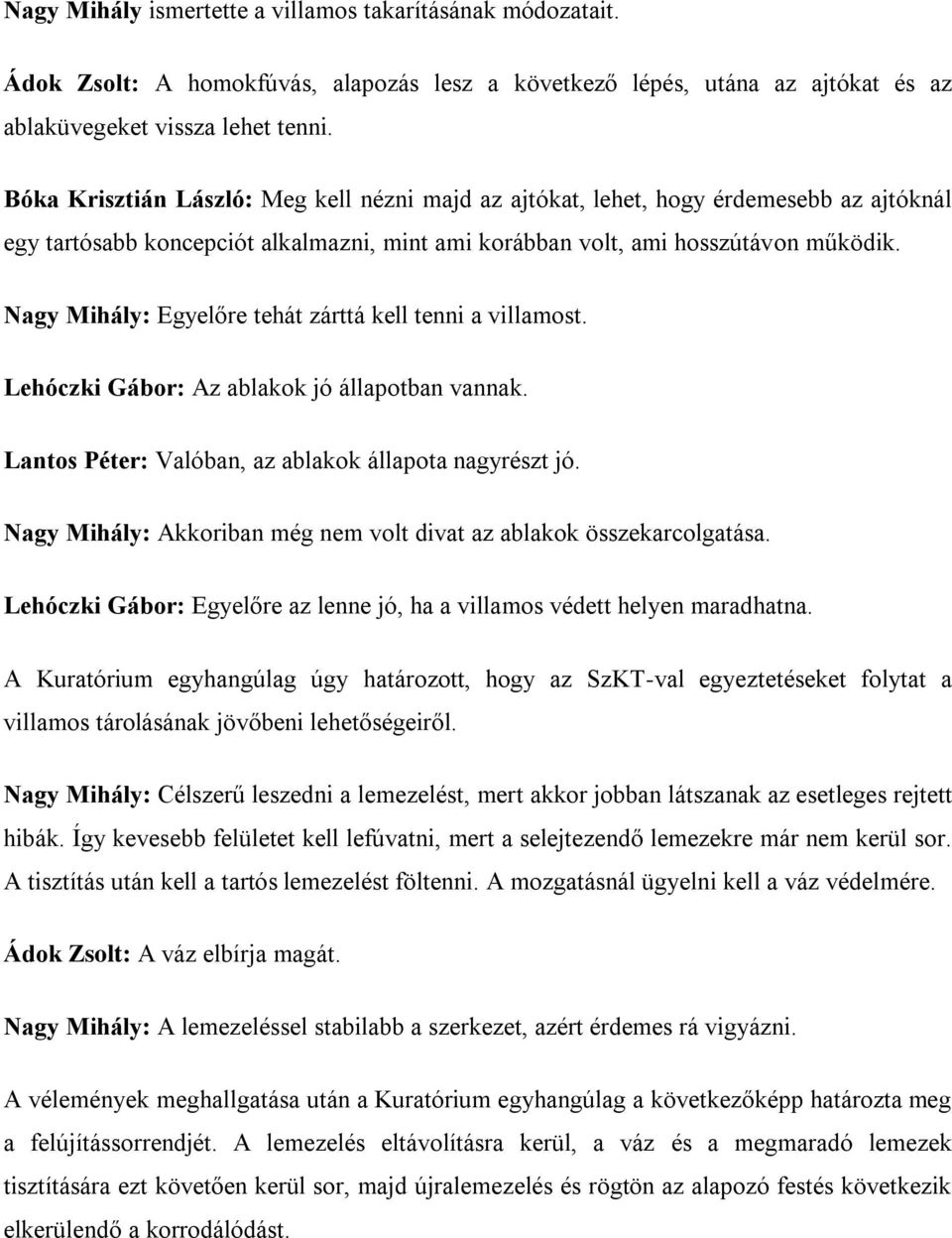 Nagy Mihály: Egyelőre tehát zárttá kell tenni a villamost. Lehóczki Gábor: Az ablakok jó állapotban vannak. Lantos Péter: Valóban, az ablakok állapota nagyrészt jó.