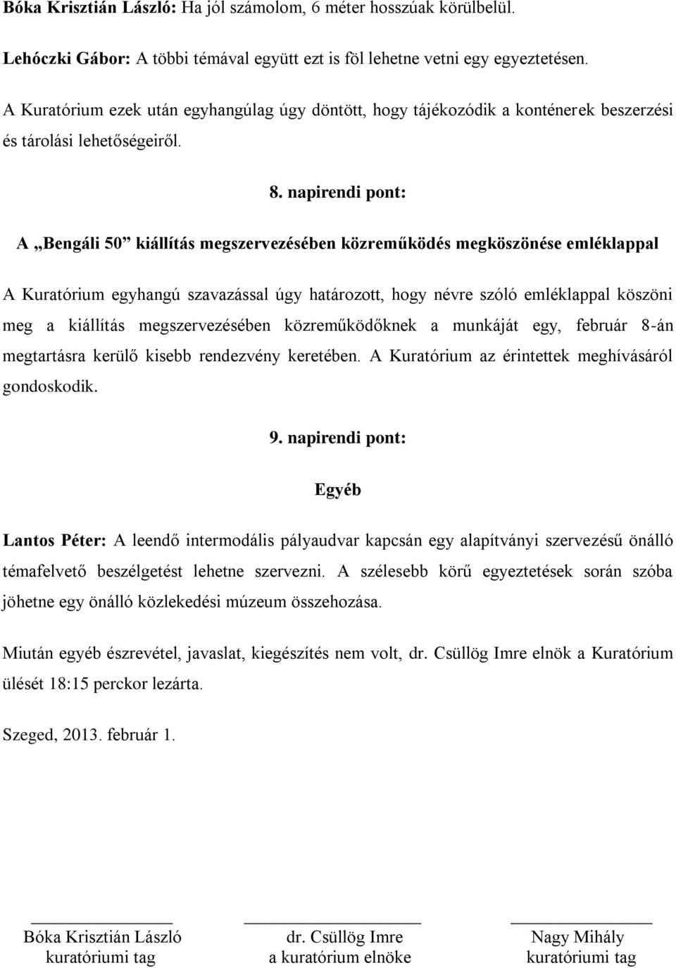 napirendi pont: A Bengáli 50 kiállítás megszervezésében közreműködés megköszönése emléklappal A Kuratórium egyhangú szavazással úgy határozott, hogy névre szóló emléklappal köszöni meg a kiállítás