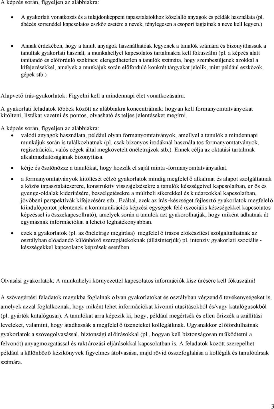 ) Annak érdekében, hogy a tanult anyagok használhatóak legyenek a tanulók számára és bizonyíthassuk a tanultak gyakorlati hasznát, a munkahellyel kapcsolatos tartalmakra kell fókuszálni (pl.