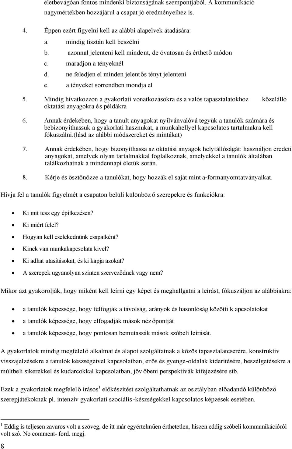 a tényeket sorrendben mondja el 5. Mindig hivatkozzon a gyakorlati vonatkozásokra és a valós tapasztalatokhoz közelálló oktatási anyagokra és példákra 6.