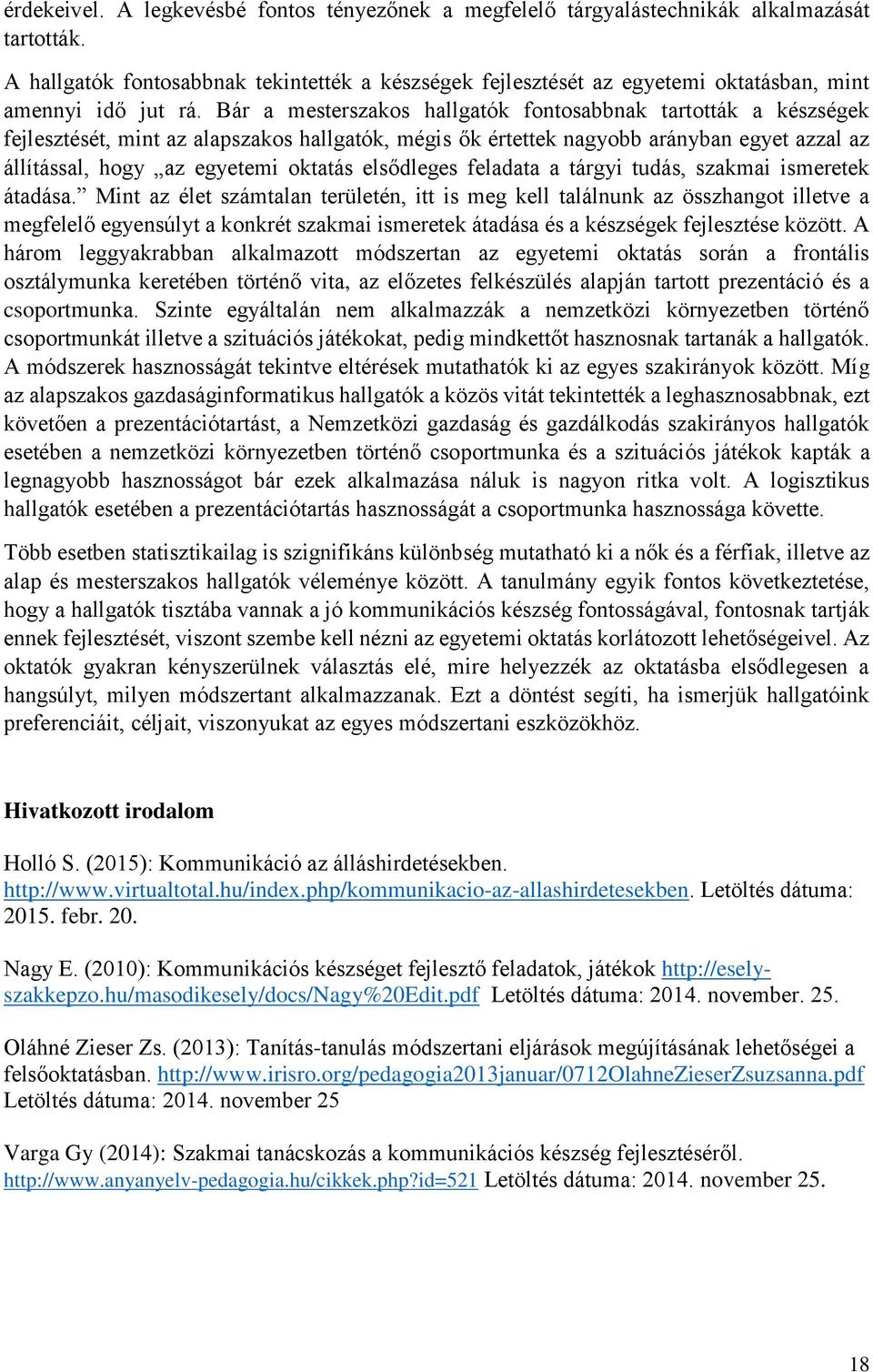 Bár a mesterszakos hallgatók fontosabbnak tartották a készségek fejlesztését, mint az alapszakos hallgatók, mégis ők értettek nagyobb arányban egyet azzal az állítással, hogy az egyetemi oktatás