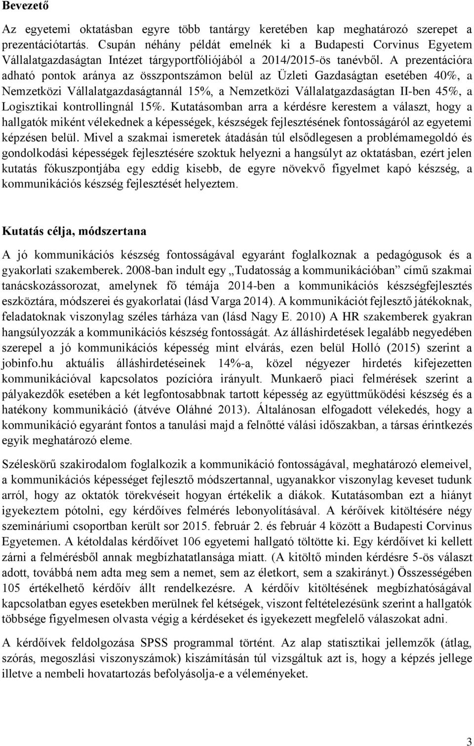 A prezentációra adható pontok aránya az összpontszámon belül az Üzleti Gazdaságtan esetében 40%, a Nemzetközi Vállalatgazdaságtannál 15%, a Nemzetközi Vállalatgazdaságtan IIben 45%, a Logisztikai