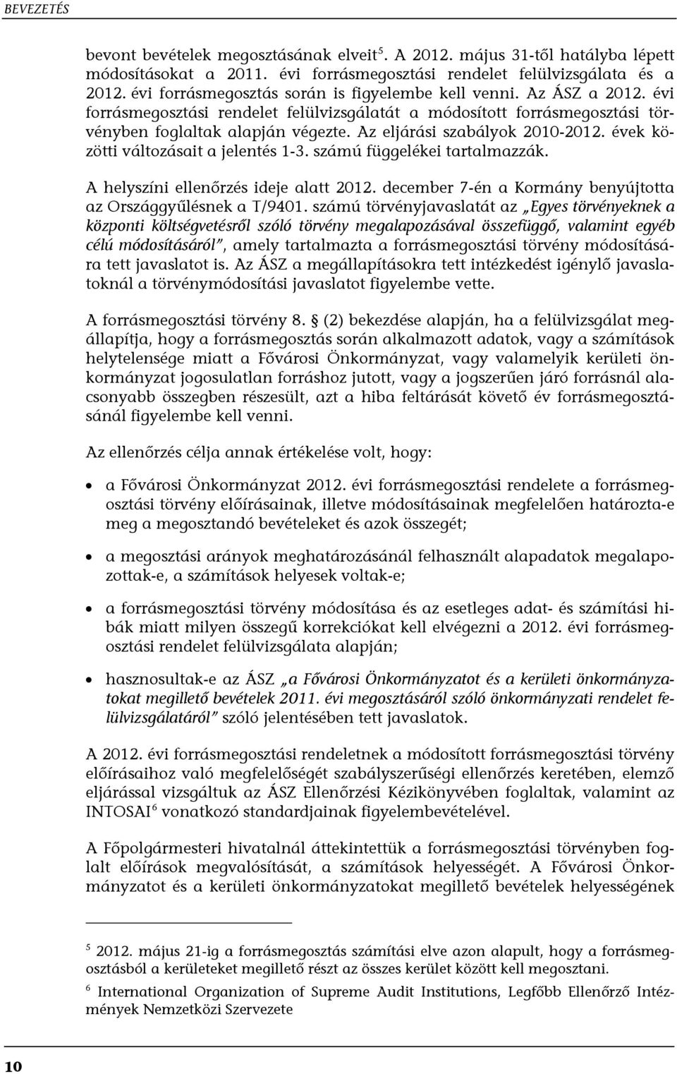 Az eljárási szabályok 2010-2012. évek közötti változásait a jelentés 1-3. számú függelékei tartalmazzák. A helyszíni ellenőrzés ideje alatt 2012.