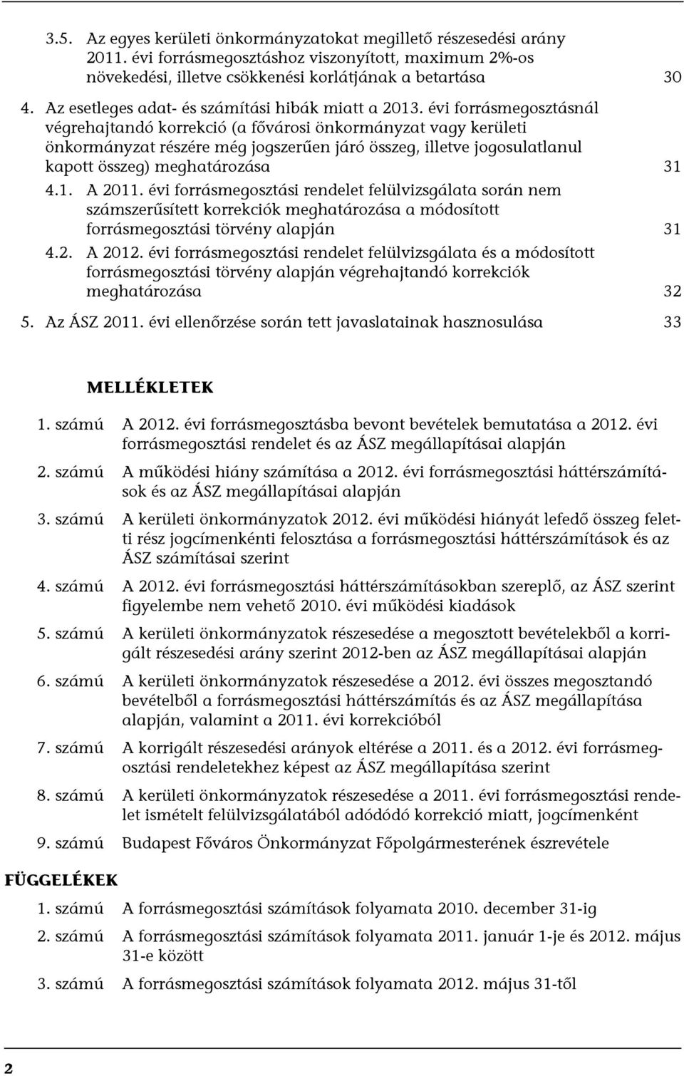 évi forrásmegosztásnál végrehajtandó korrekció (a fővárosi önkormányzat vagy kerületi önkormányzat részére még jogszerűen járó összeg, illetve jogosulatlanul kapott összeg) meghatározása 31 4.1. A 2011.