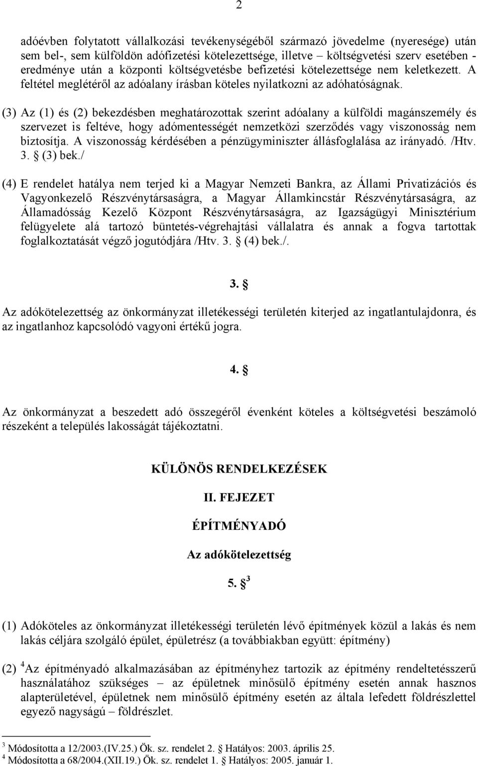 (3) Az (1) és (2) bekezdésben meghatározottak szerint adóalany a külföldi magánszemély és szervezet is feltéve, hogy adómentességét nemzetközi szerződés vagy viszonosság nem biztosítja.