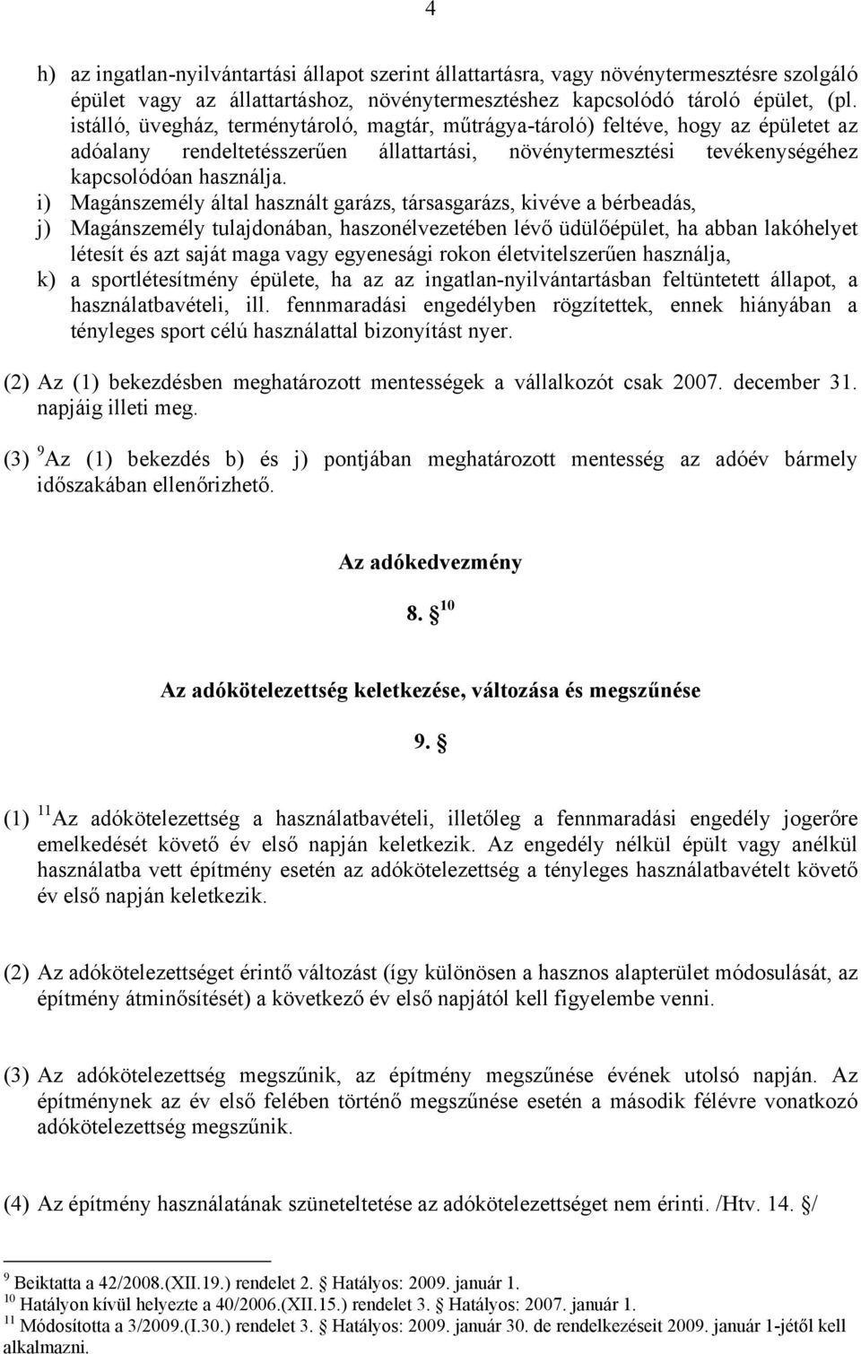 i) Magánszemély által használt garázs, társasgarázs, kivéve a bérbeadás, j) Magánszemély tulajdonában, haszonélvezetében lévő üdülőépület, ha abban lakóhelyet létesít és azt saját maga vagy