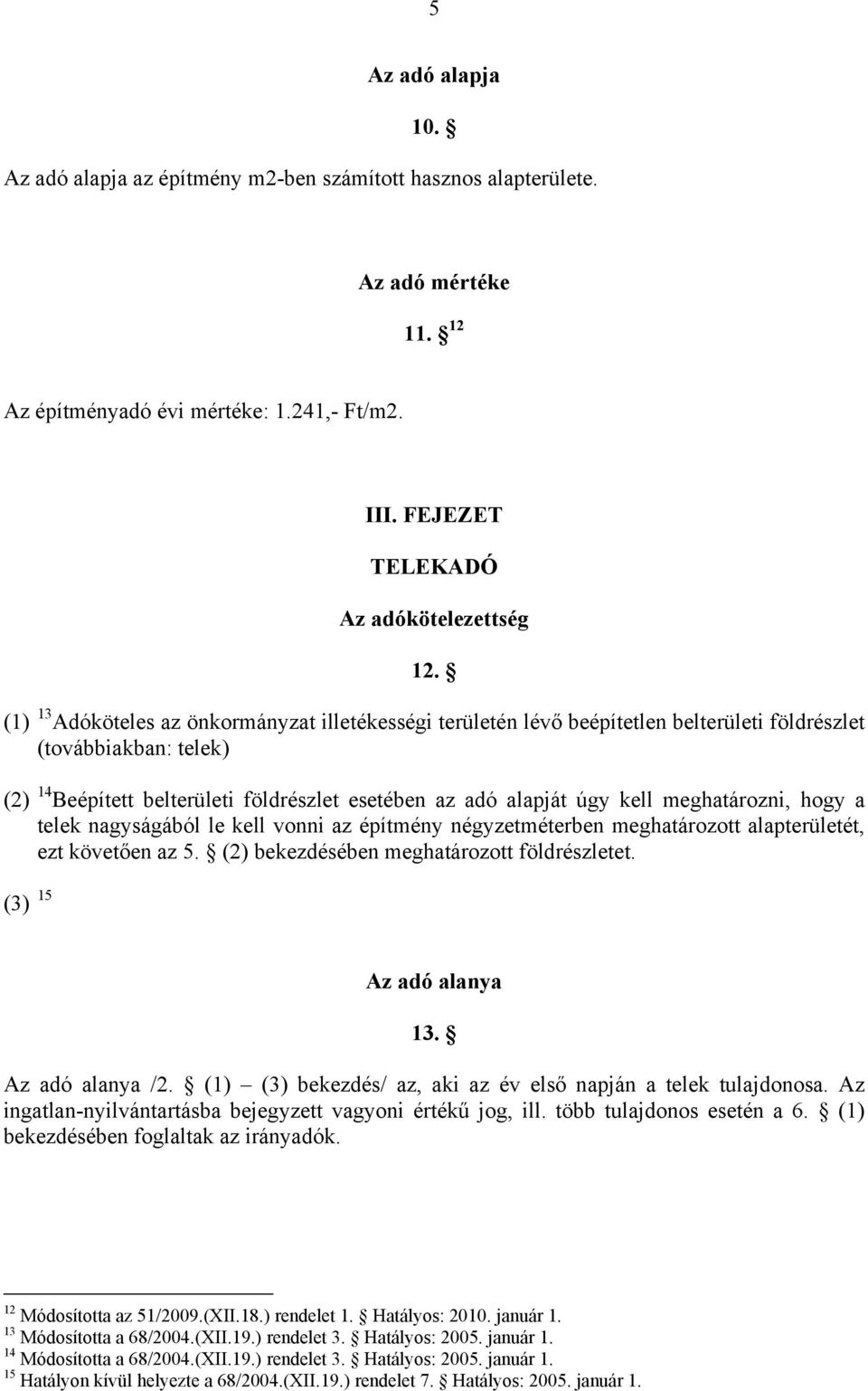 meghatározni, hogy a telek nagyságából le kell vonni az építmény négyzetméterben meghatározott alapterületét, ezt követően az 5. (2) bekezdésében meghatározott földrészletet. (3) 15 Az adó alanya 13.